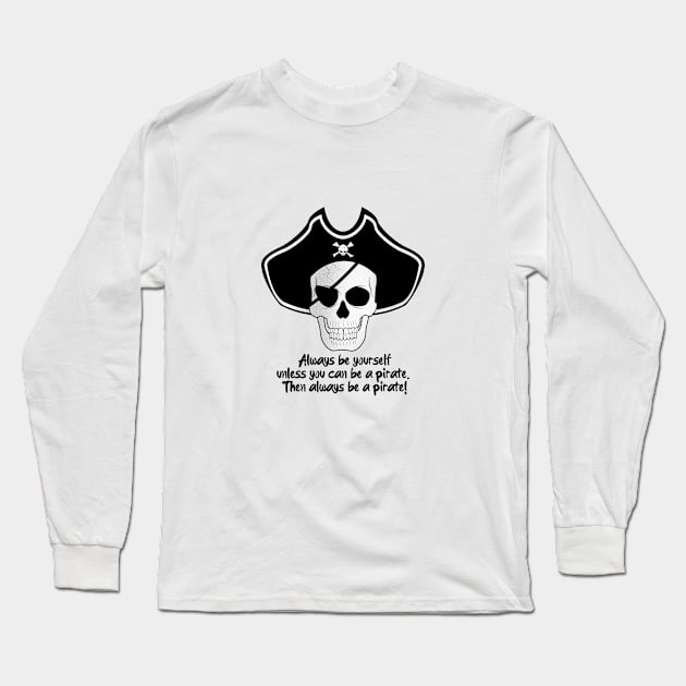 Be a Pirate Long Sleeve T-Shirt by GraphicMonas